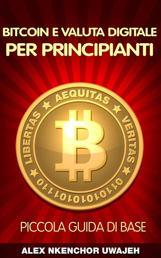 Bitcoin e Valuta Digitale per Principianti: Piccola Guida di Base - Alex Nkenchor Uwajeh - ebook