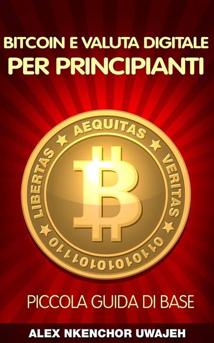 Bitcoin e Valuta Digitale per Principianti: Piccola Guida di Base - Alex Nkenchor Uwajeh - ebook