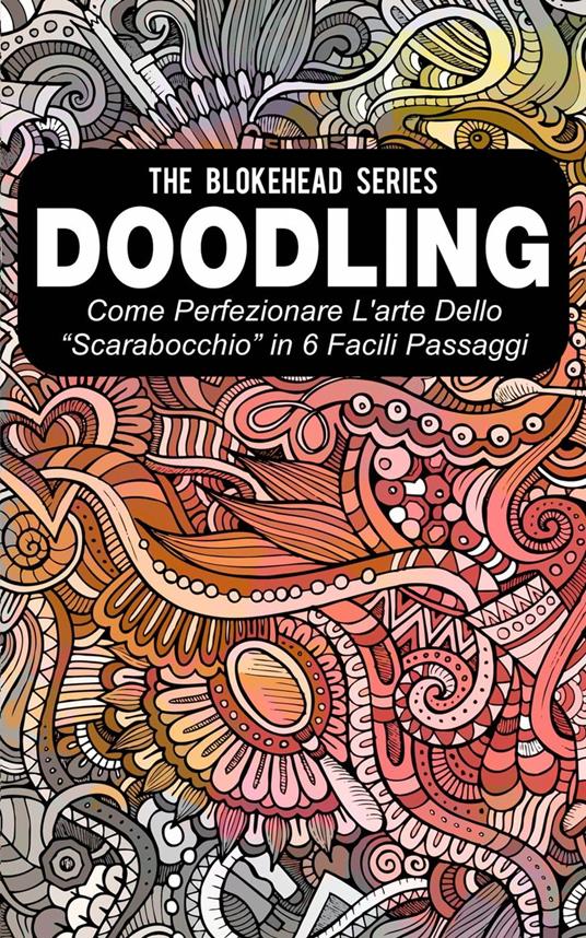 Doodling - Come perfezionare l'arte dello “scarabocchio” in 6 facili passaggi - The Blokehead - ebook