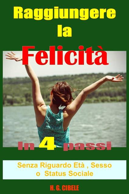 Raggiungere la felicità in 4 passi, guida pratica - H. G. Cibele - ebook
