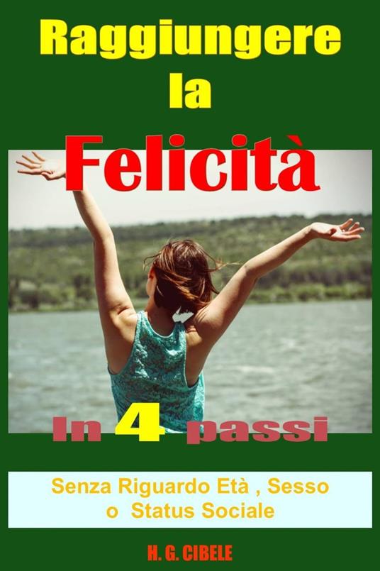 Raggiungere la felicità in 4 passi, guida pratica - H. G. Cibele - ebook