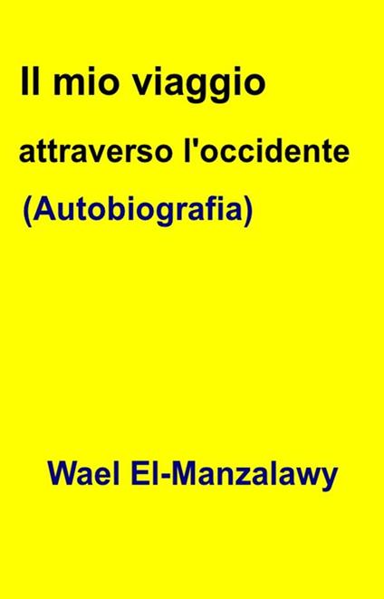 Il Mio Viaggio Attraverso L'occidente (Autobiografia) - Wael El,Manzalawy,Mattia Baratto - ebook