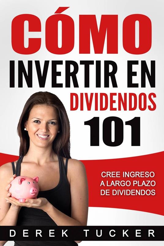 Cómo Invertir en Dividendos 101 Cree Ingreso a Largo Plazo de Dividendos