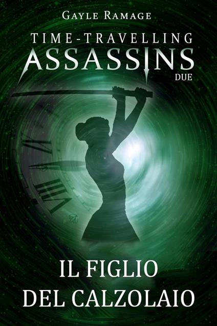 Il figlio del calzolaio. Time Travelling Assassins Due - Gayle Ramage - ebook