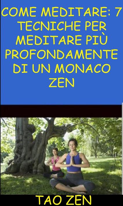 Come meditare: 7 tecniche per meditare più profondamente di un monaco Zen - Akshat Agrawal,Tao Zen - ebook