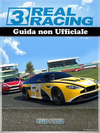 Real Racing 3 Guida Non Ufficiale - THE YUW,Sonia Dal Cason - ebook