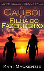 O Caubói e a Filha do Fazendeiro (Parte Um) Uma Série Romântica e Histórica de Faroeste