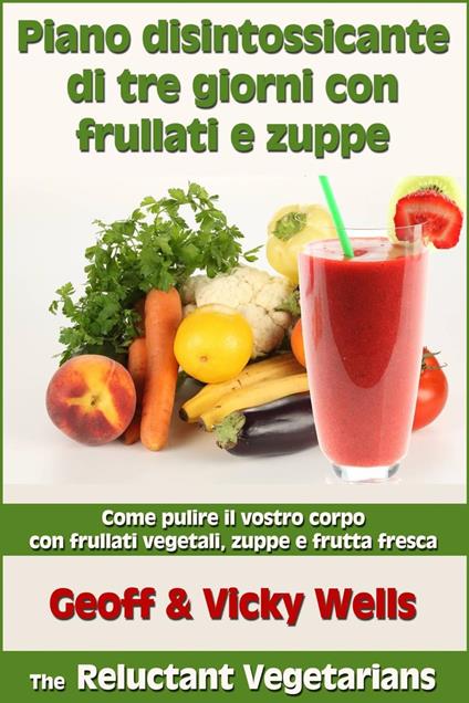 Piano disintossicante di tre giorni con frullati e zuppe - Geoff Wells,Vicky Wells - ebook