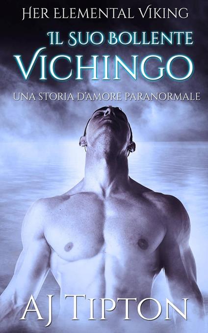 Il Suo Bollente Vichingo: Una Storia d’Amore Paranormale - AJ Tipton - ebook