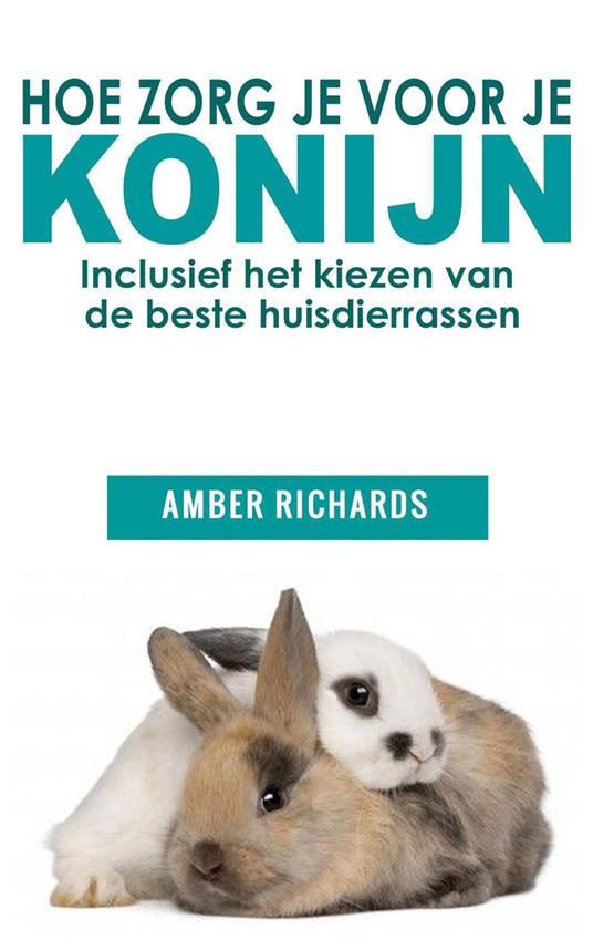 Hoe zorg je voor je konijn: Inclusief het kiezen van de beste huisdierrassen