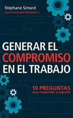 Generar El Compromiso En El Trabajo. 10 Preguntas para responder y lograrlo.