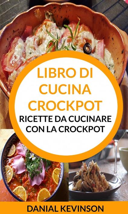 Libro di cucina Crockpot: Ricette da cucinare con la Crockpot - Danial Kevinson - ebook