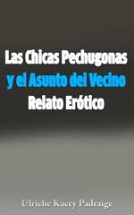 Las Chicas Pechugonas y el Asunto del Vecino: Relato Erótico