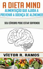 A Dieta Mind, alimentação que ajuda a prevenir a doença de Alzheimer. Seu cérebro pode estar sofrendo