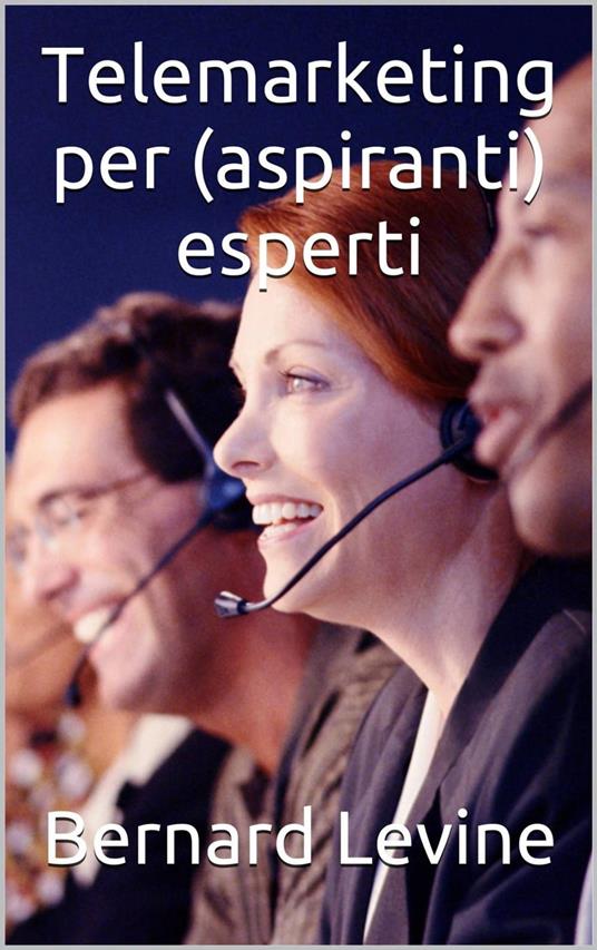 Telemarketing per (aspiranti) esperti - Bernard Levine - ebook