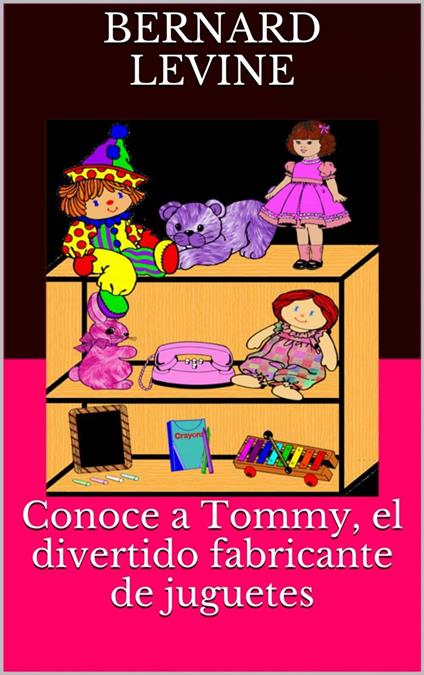 Conoce a Tommy, el divertido fabricante de juguetes - Bernard Levine - ebook