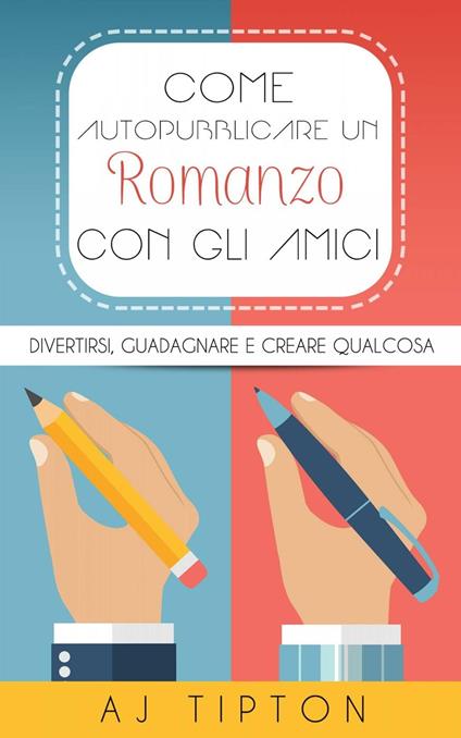 Come Autopubblicare un Romanzo con gli Amici - AJ Tipton - ebook