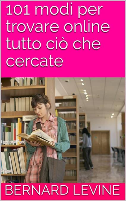 101 modi per trovare online tutto ciò che cercate - Bernard Levine - ebook