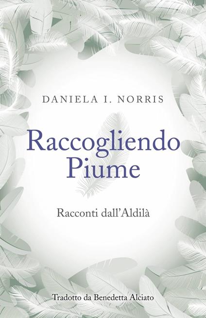 Raccogliendo Piume: Racconti dall'Aldilà - Daniela I. Norris - ebook
