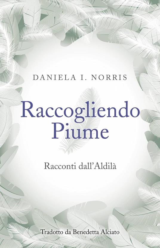 Raccogliendo Piume: Racconti dall'Aldilà - Daniela I. Norris - ebook