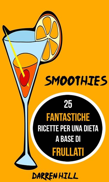 Smoothies: 25 Fantastiche Ricette per Una Dieta a Base di Frullati - Darren Hill - ebook