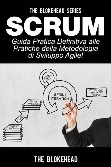 Scrum - Guida Pratica Definitiva alle Pratiche della Metodologia di Sviluppo Agile! - The Blokehead - ebook