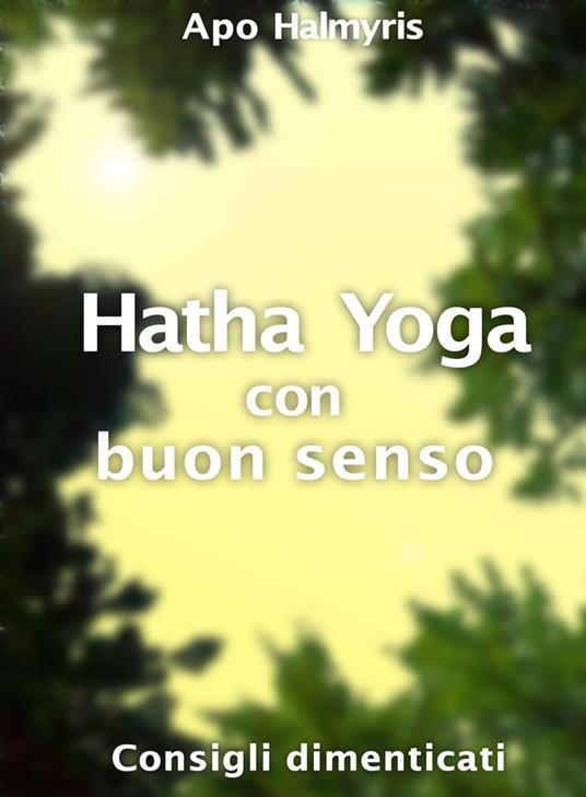 Hatha Yoga con buon senso: consigli dimenticati - APO HALMYRIS - ebook