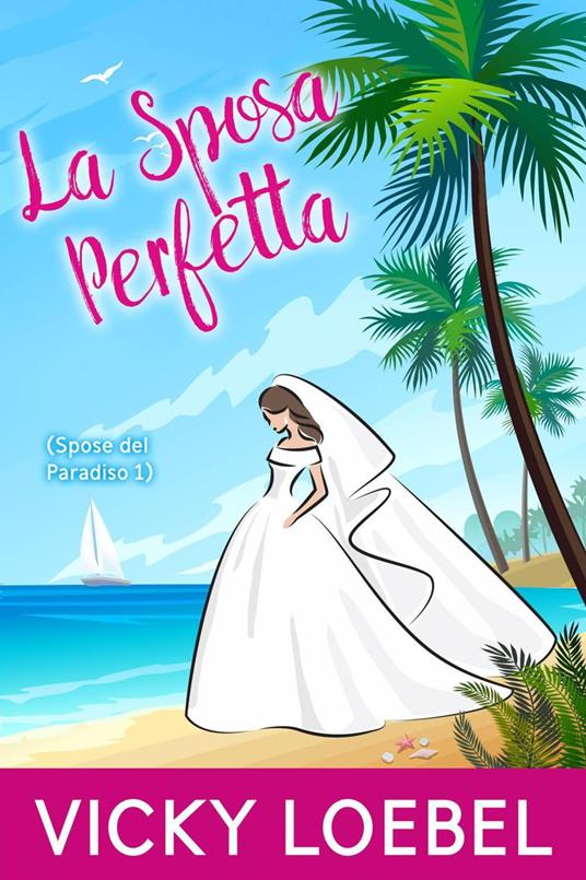 La Sposa Perfetta (Spose del Paradiso 1) - Vicky Loebel - ebook