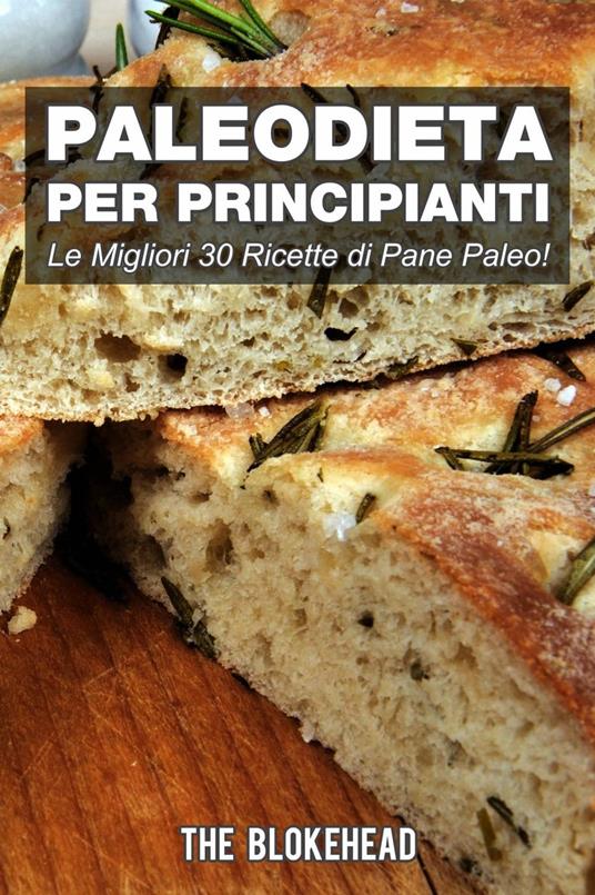 PaleoDieta Per Principianti Le Migliori 30 Ricette di Pane Paleo! - The Blokehead - ebook