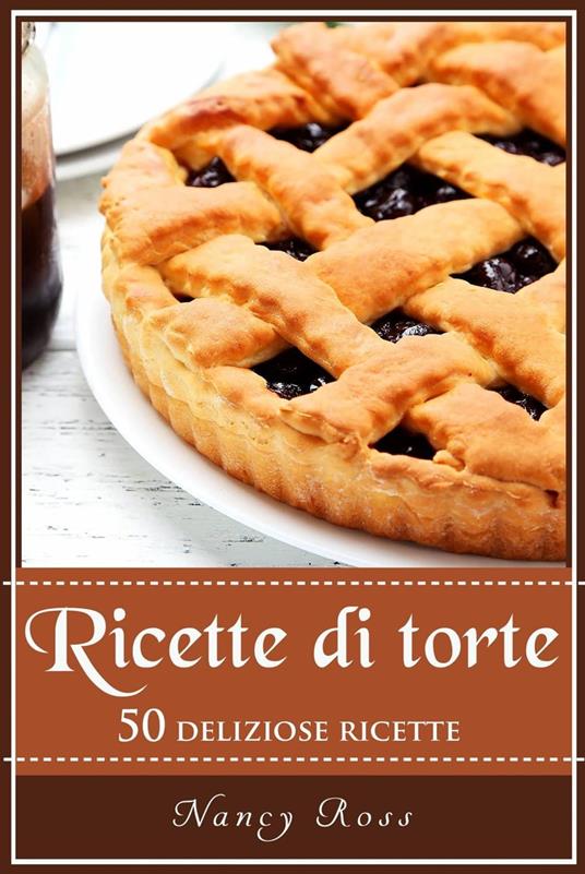Ricette di torte: 50 deliziose ricette - Nancy Ross - ebook