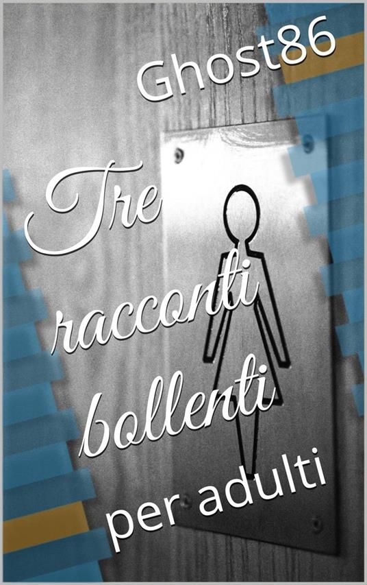 Tre racconti bollenti (per adulti) - Ghost86 - ebook