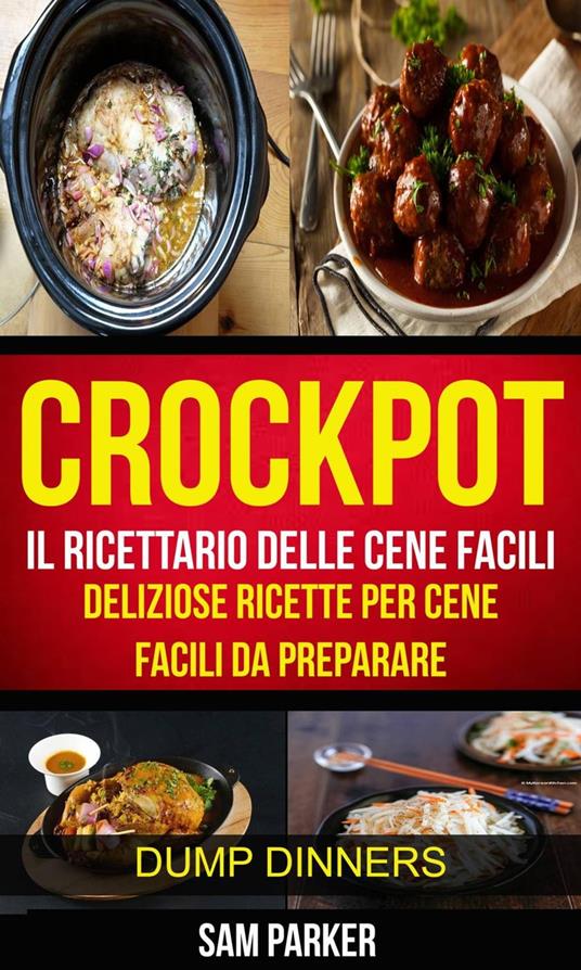 Crockpot: Il ricettario delle cene facili: Deliziose ricette per cene facili da preparare (Dump Dinners) - Sam Parker - ebook