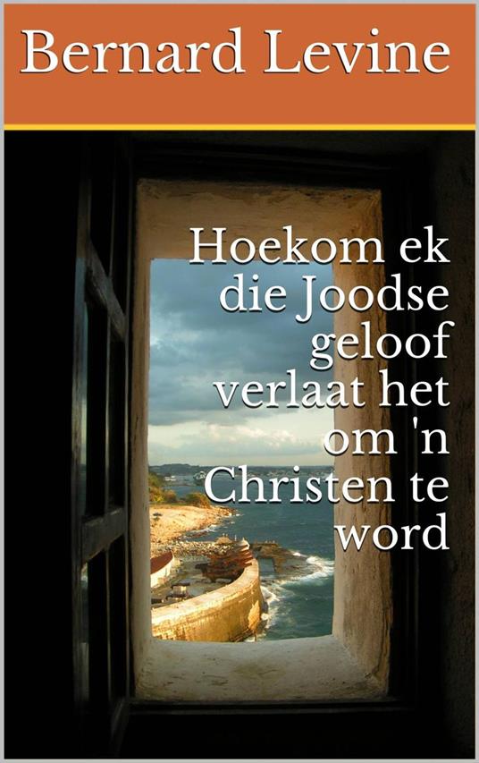 Hoekom ek die Joodse geloof verlaat het om 'n Christen te word - Bernard Levine - ebook