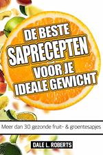 De beste saprecepten voor je ideale gewicht: Meer dan 30 gezonde fruit- & groentesapjes