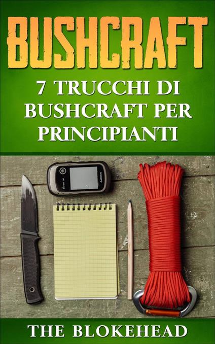 Bushcraft: 7 Trucchi di Bushcraft per Principianti - The Blokehead - ebook