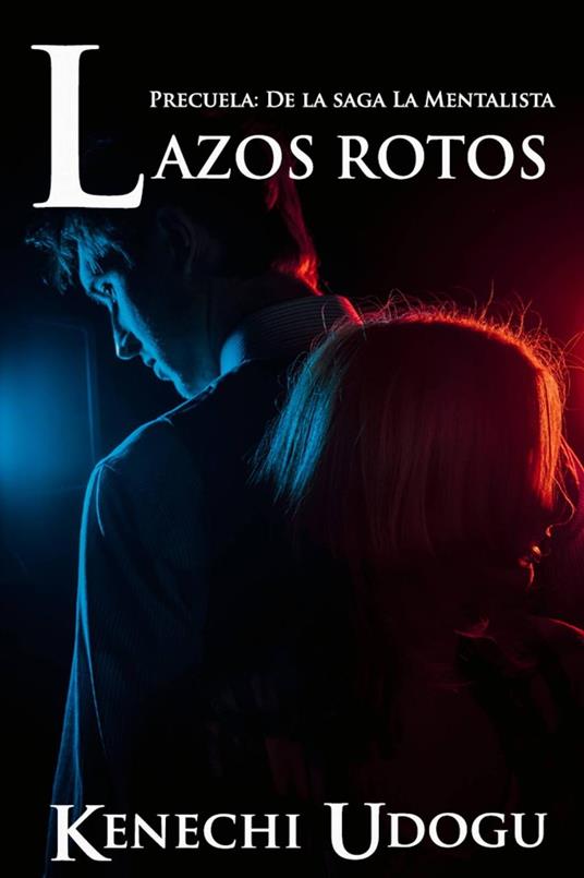 Lazos Rotos: Precuela de la saga La Mentalista - Kenechi Udogu - ebook