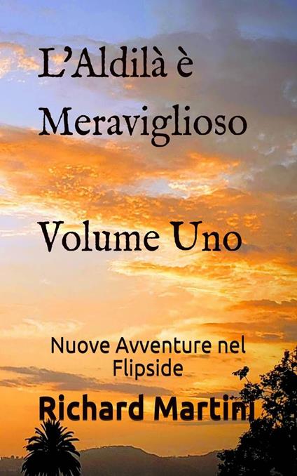 L'Aldilà è Meraviglioso: Volume Uno Nuove Avventure nel Flipside - Martini Richard - ebook