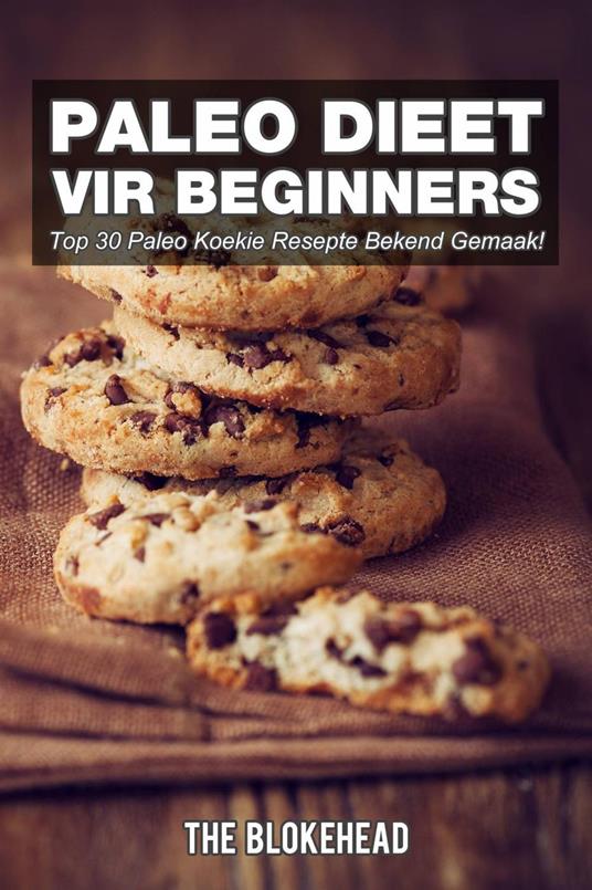 Paleo Dieet Vir Beginners : Top 30 Paleo Koekie Resepte Bekend Gemaak! - The Blokehead - ebook