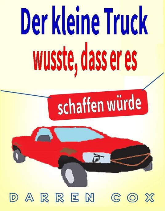 Der kleine Truck wusste, dass er es schaffen würde: Eine inspirierende Geschichte, die begeistert - Darren Cox - ebook