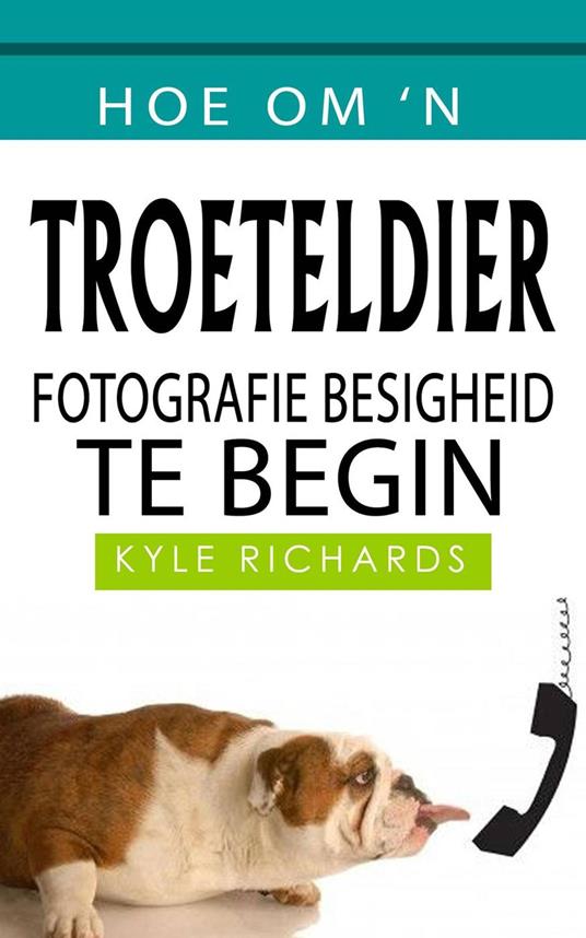 Hoe om 'n Troeteldier Fotografie Besigheid te begin - Richards Kyle - ebook