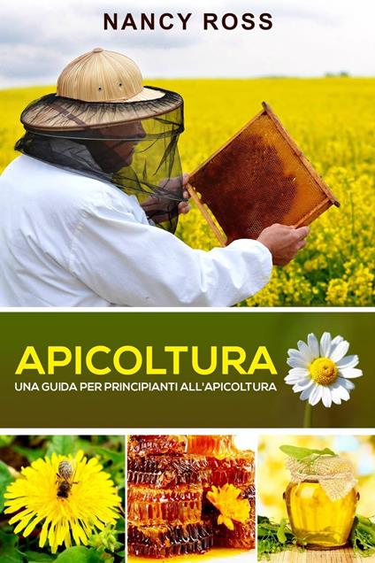 Apicoltura: Una guida per principianti all'apicoltura - Nancy Ross - ebook