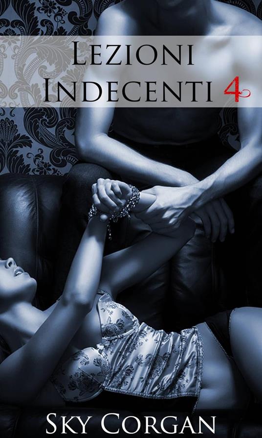 Lezioni Indecenti 4 - Sky Corgan - ebook