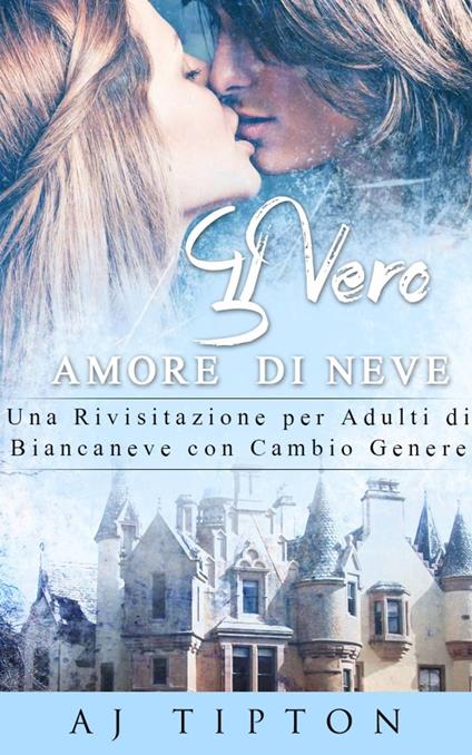 Il Vero Amore di Neve: Una Rivisitazione per Adulti di Biancaneve con Cambio Genere - AJ Tipton - ebook