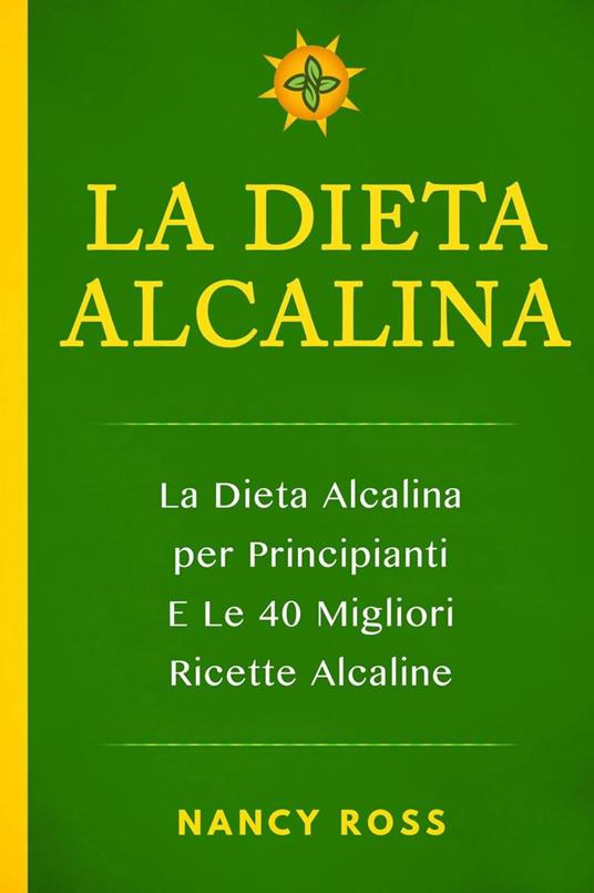 La Dieta Alcalina: La Dieta Alcalina per Principianti E Le 40 Migliori Ricette Alcaline - Nancy Ross - ebook