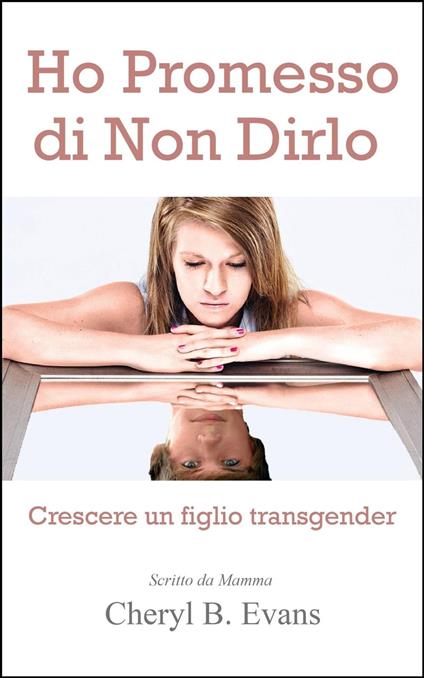 Ho Promesso di Non Dirlo: Crescere un figlio transgender - Cheryl B. Evans - ebook