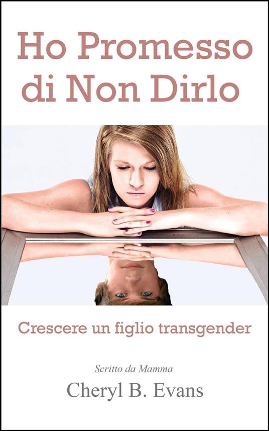 Ho Promesso di Non Dirlo: Crescere un figlio transgender - Cheryl B. Evans - ebook