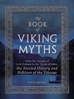 The Book of Viking Myths: From the Voyages of Leif Erikson to the Deeds of Odin, the Storied History and Folklore of the Vikings