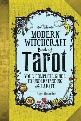The Modern Witchcraft Book of Tarot: Your Complete Guide to Understanding the Tarot - Skye Alexander - cover