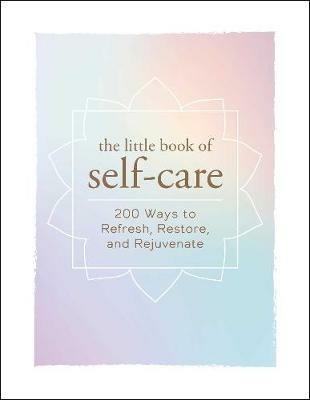 The Little Book of Self-Care: 200 Ways to Refresh, Restore, and Rejuvenate - Adams Media - cover