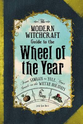 The Modern Witchcraft Guide to the Wheel of the Year: From Samhain to Yule, Your Guide to the Wiccan Holidays - Judy Ann Nock - cover